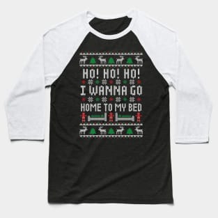 Ho Ho Ho I Wanna Go Home To My Bed - Funny Ugly Christmas Sweater - Antisocial Humor Baseball T-Shirt